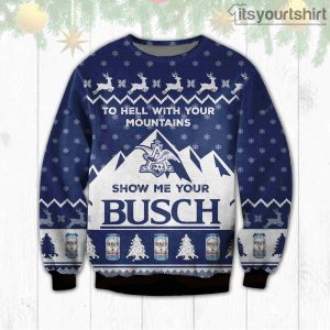 Busch Light Beer To Hell With Your Mountains Show Me Your Ugly Sweater