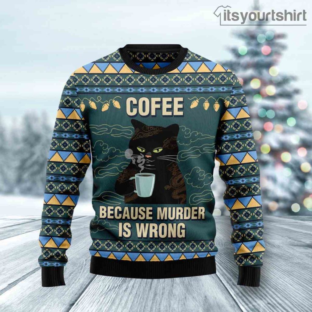 Cat Coffee Because Murder Is Wrong Ugly Christmas Sweater