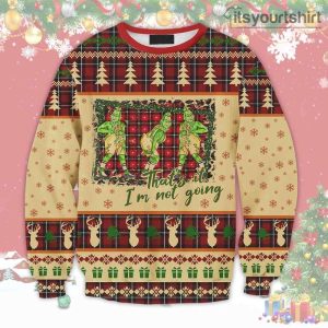 Grinch Stole That’s It I’m not Going  Ugly Christmas Sweater