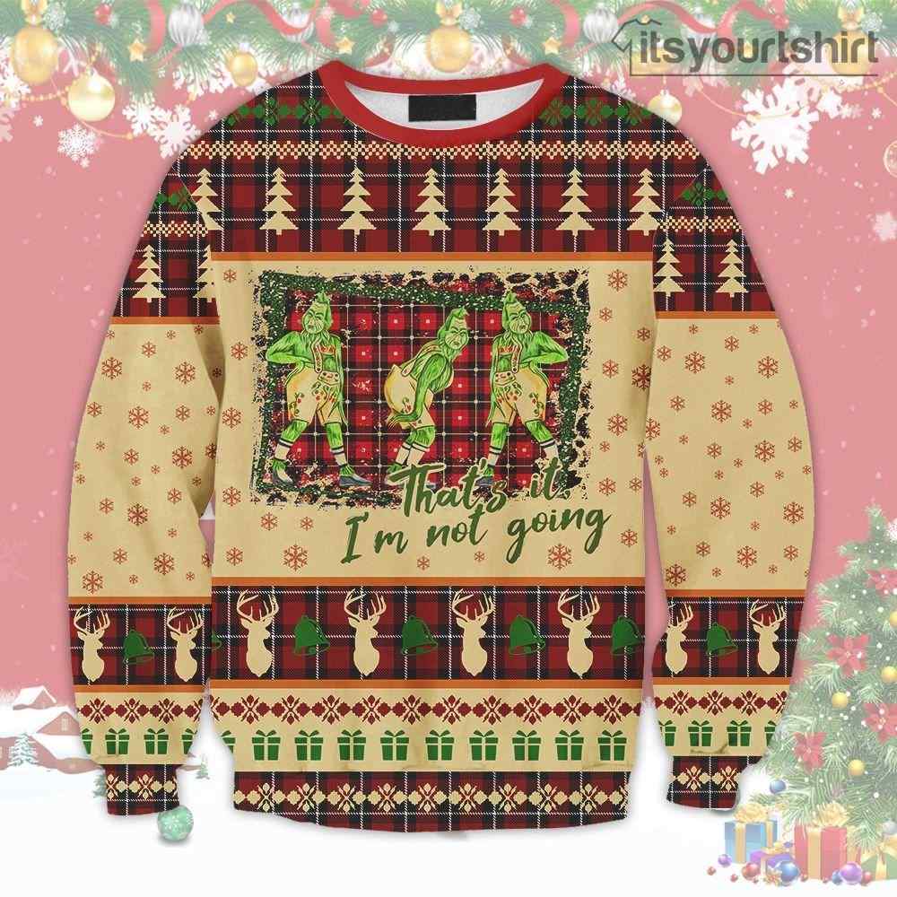 Grinch Stole That's It I'm not Going  Ugly Christmas Sweater