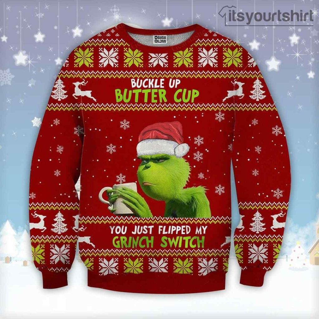 The Grinch Buckle Up Butter Cup You Just Flipped My Grinch Switch Ugly Christmas Sweater
