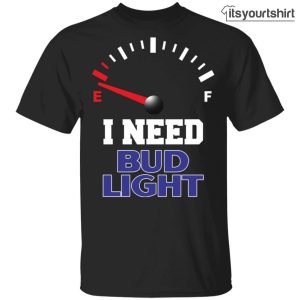 All I Need Is Bud Light Beer T-shirts