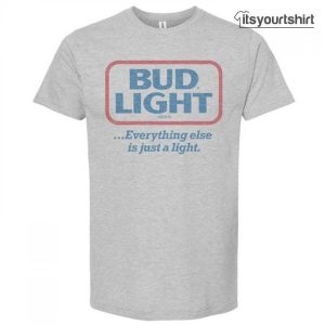 Bud Light Xlarge Everything Else Is Just A Extra Large Custom T-Shirts