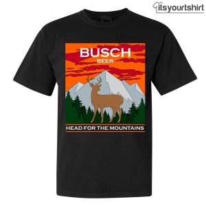 Busch Beer Head For The Mountains Deer Hunting Custom T-Shirt