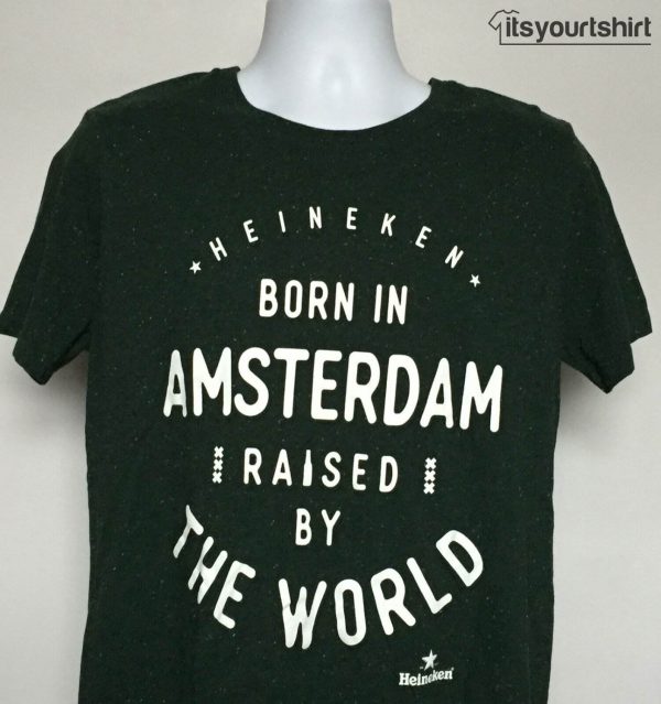 Heineken Beer Born In Amsterdam Raised By The World T Shirts