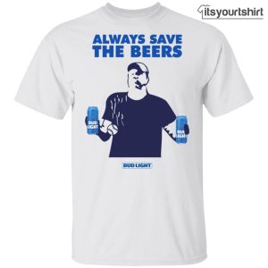 Jeff Adams Baseball Always Save The Beers Bud Ligh Custom T-Shirt