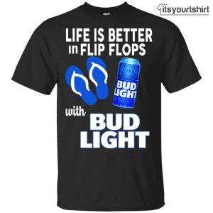 Life Is Better In Flip Flops With Bud Light Custom T-Shirts