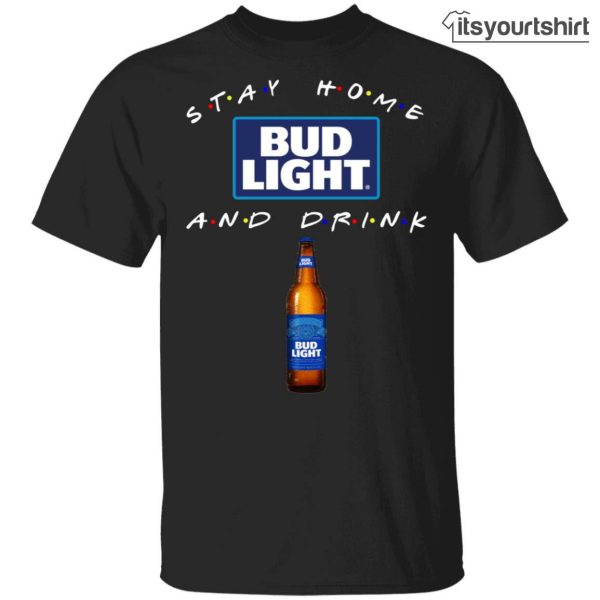 Stay Home And Drink Bud Light Bottle Graphic Tees