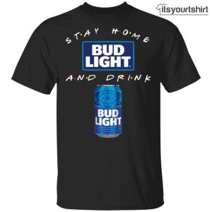 Stay Home And Drink Bud Light Can T-shirts